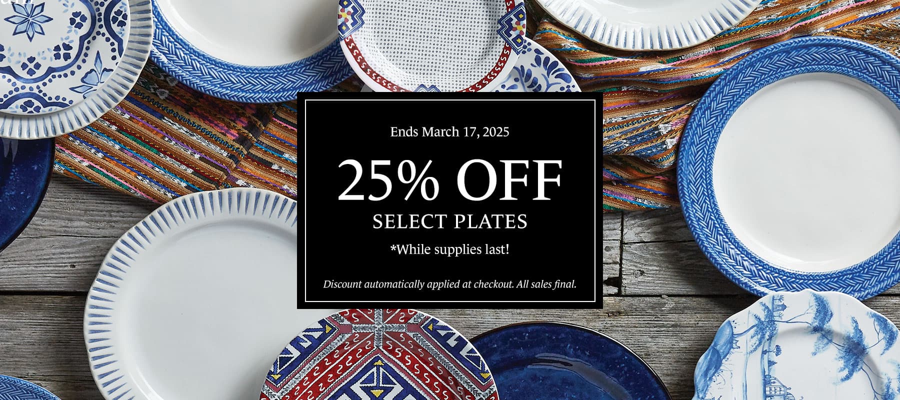 25% off select plates now through March 17th.